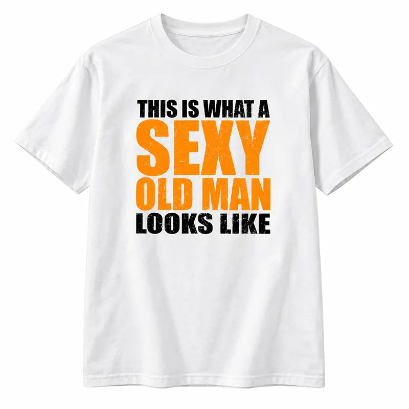 This Is What A Sexy Old Man Looks Like T-Shirt / Sweatshirt / Hoodie