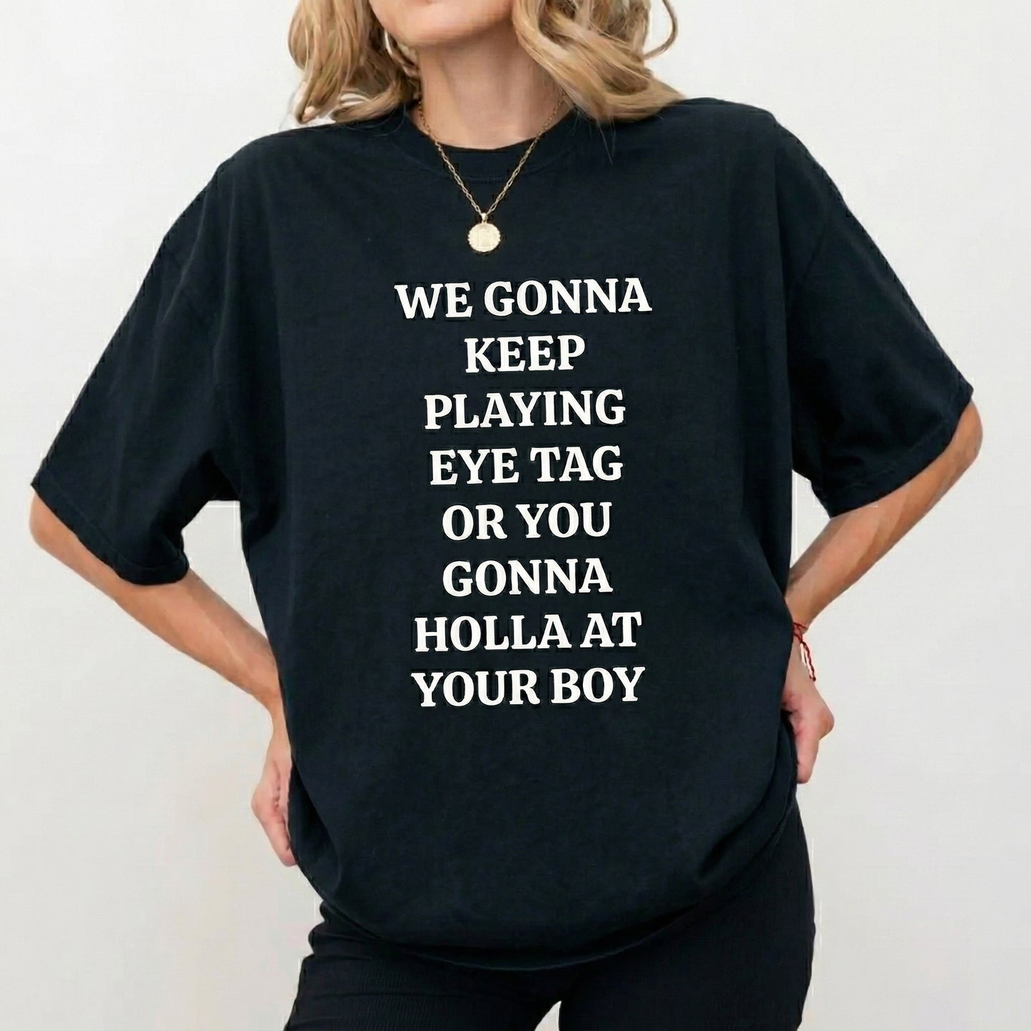 We Gonna Keep Playing Eye Tag Or You Gonna Holla At Your Boy Viral Party Quote Graphic T-Shirt / Sweatshirt / Hoodie