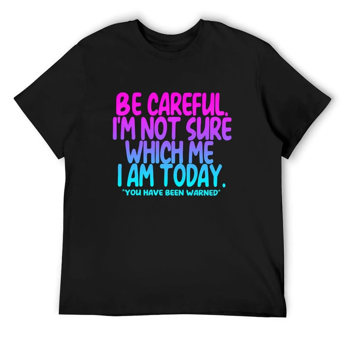 Be Careful I'm Not Sure Which Me I Am Today Sarcastic Quote T-Shirt / Sweatshirt / Hoodie