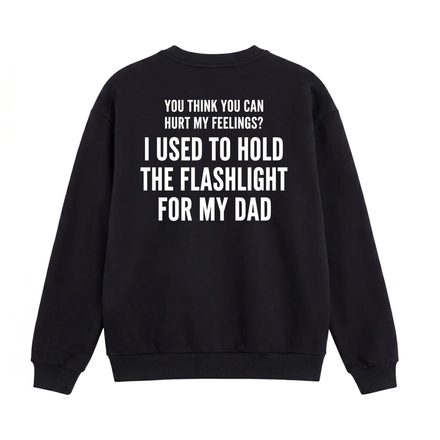 You Think You Can Hurt My Feelings Funny Dad Flashlight T-Shirt / Sweatshirt / Hoodie