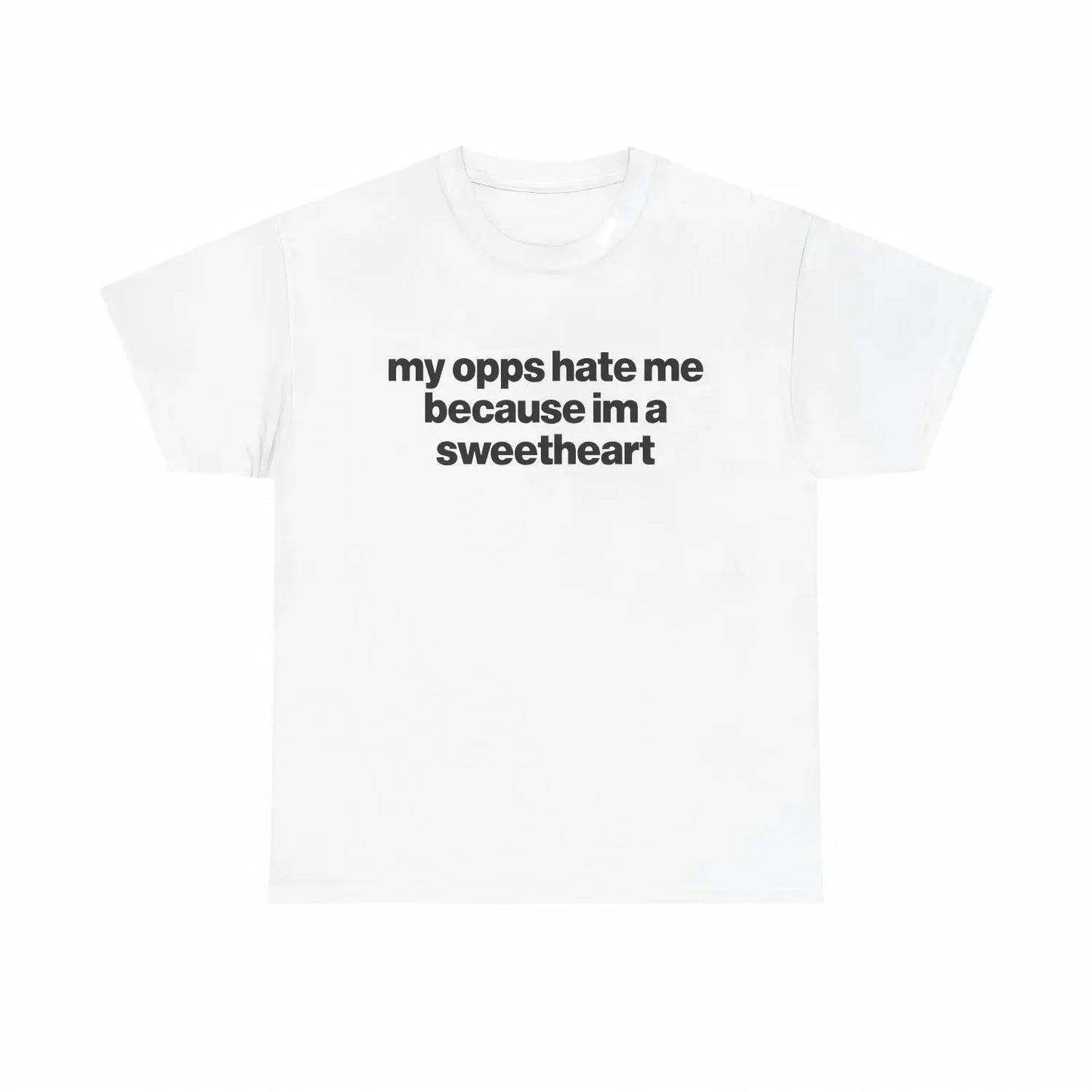 My Opps Hate Me Because I'm a Sweetheart T-Shirt / Sweatshirt / Hoodie