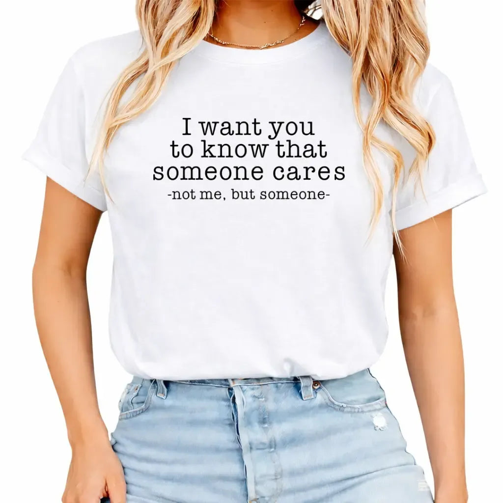 Someone Cares Not Me Sarcastic Quote Dark Humor T-Shirt / Sweatshirt / Hoodie