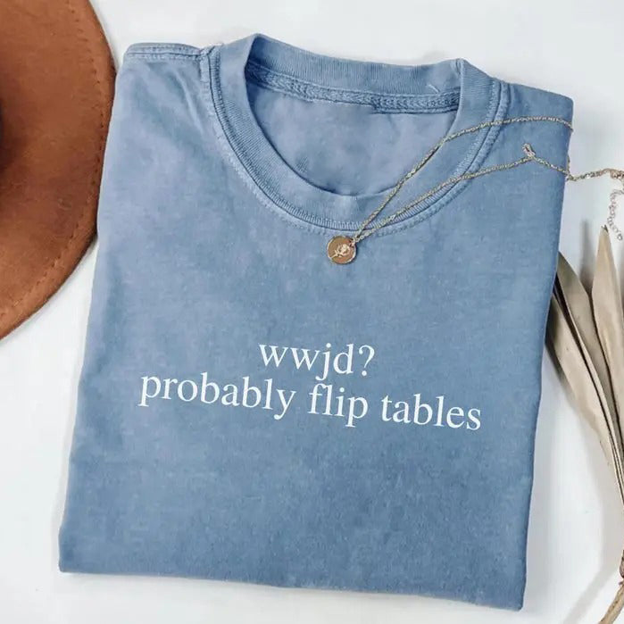 WWJD Probably Flip Tables Funny Christian Faith Quote T-Shirt / Sweatshirt / Hoodie
