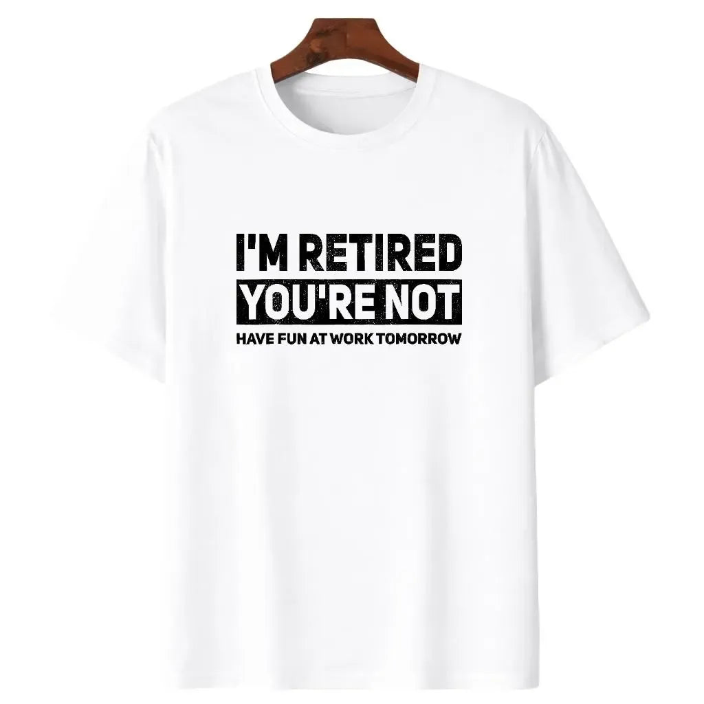 Humorous Retired I'm Retired You're Not Work Joke T-Shirt / Sweatshirt / Hoodie