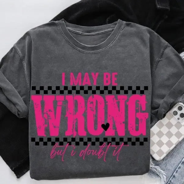 I May Be Wrong But I Doubt It Funny Sarcastic Graphic T-Shirt / Sweatshirt / Hoodie
