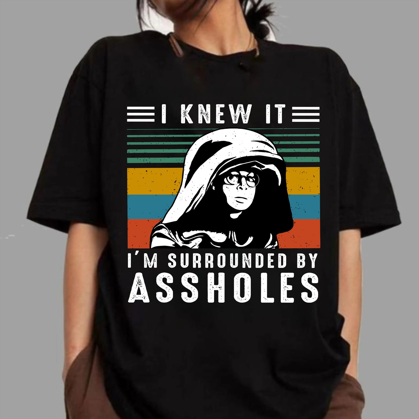 I Knew It Surrounded By Assholes Sarcastic Retro Humor Graphic T-Shirt / Sweatshirt / Hoodie