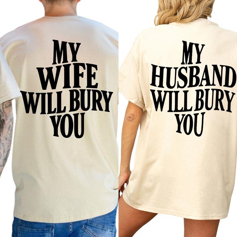 My Wife Will Bury You My Husband Will Bury You Funny Life T-Shirt / Sweatshirt / Hoodie