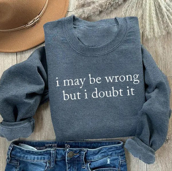 I May Be Wrong But I Doubt It T-Shirt / Sweatshirt / Hoodie