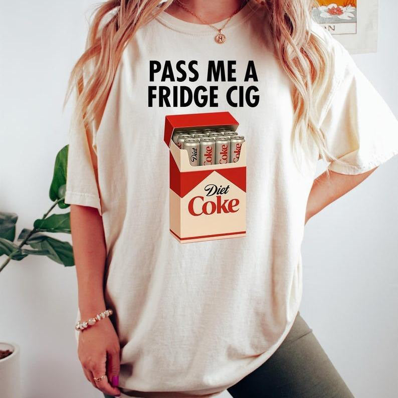 Just a Fridge Cigg Sarcastic Meme T-Shirt / Sweatshirt / Hoodie