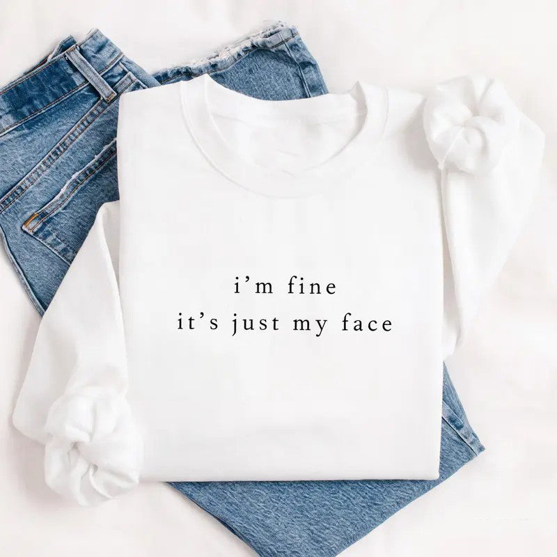 Im Fine Its Just My Face T-Shirt / Sweatshirt / Hoodie