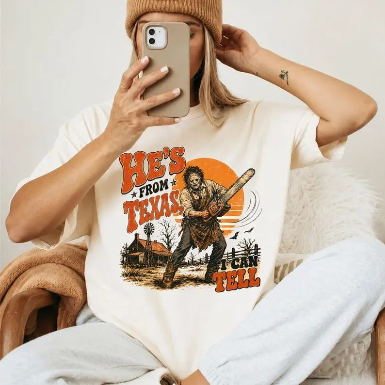 He's From Texas I Can Tell  Chainsaw Horror T-Shirt / Sweatshirt / Hoodie