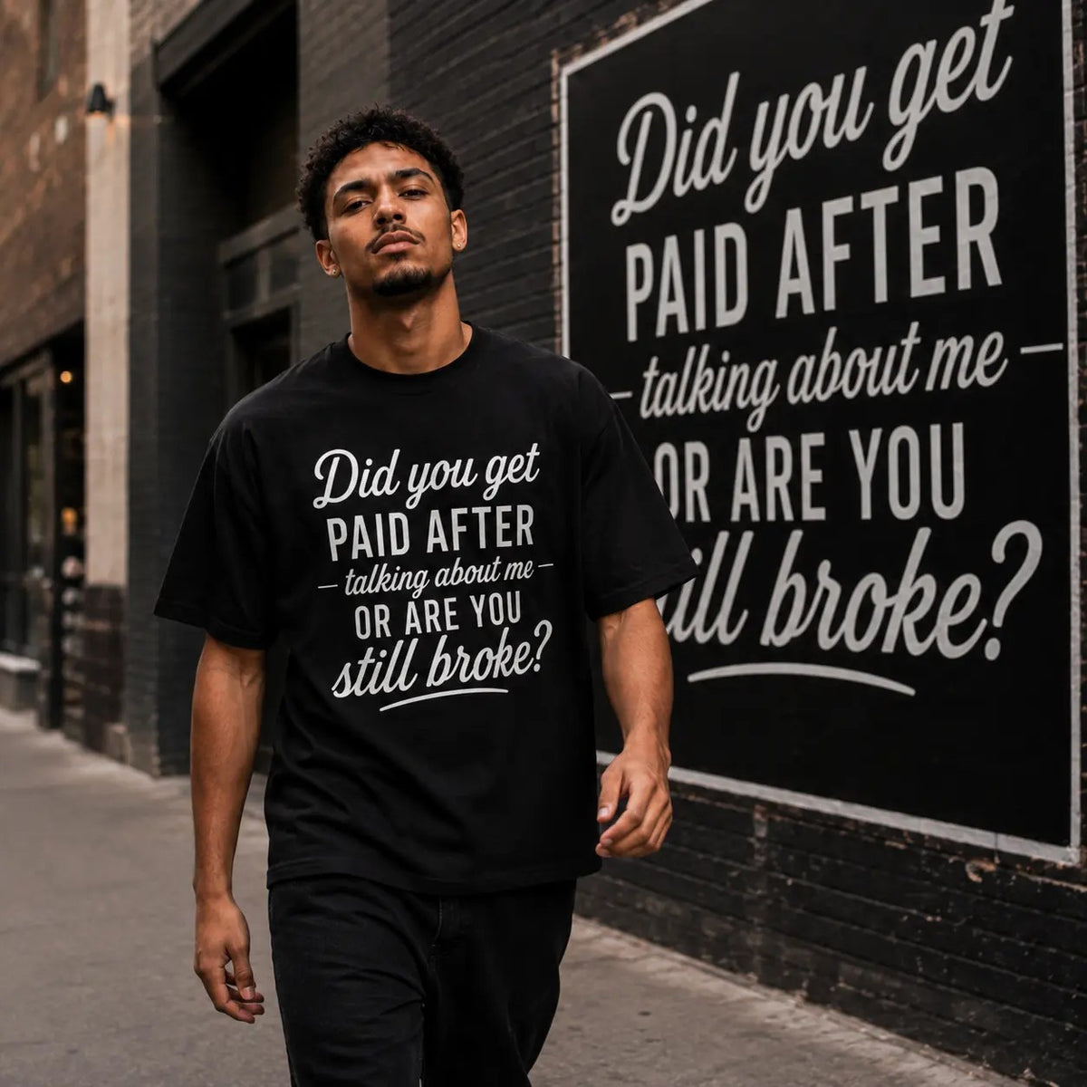 Did You Get Paid After Talking About Me or Are You Still Broke T-Shirt / Sweatshirt / Hoodie