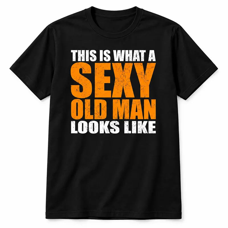This Is What A Sexy Old Man Looks Like T-Shirt / Sweatshirt / Hoodie