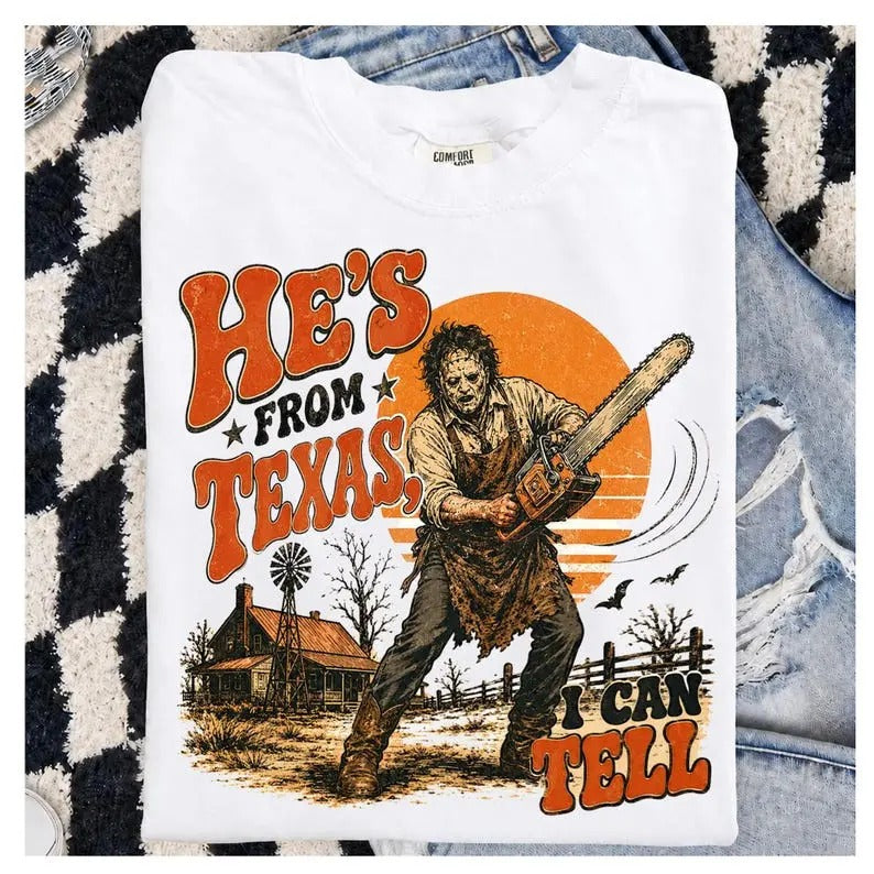 He's From Texas I Can Tell  Chainsaw Horror T-Shirt / Sweatshirt / Hoodie