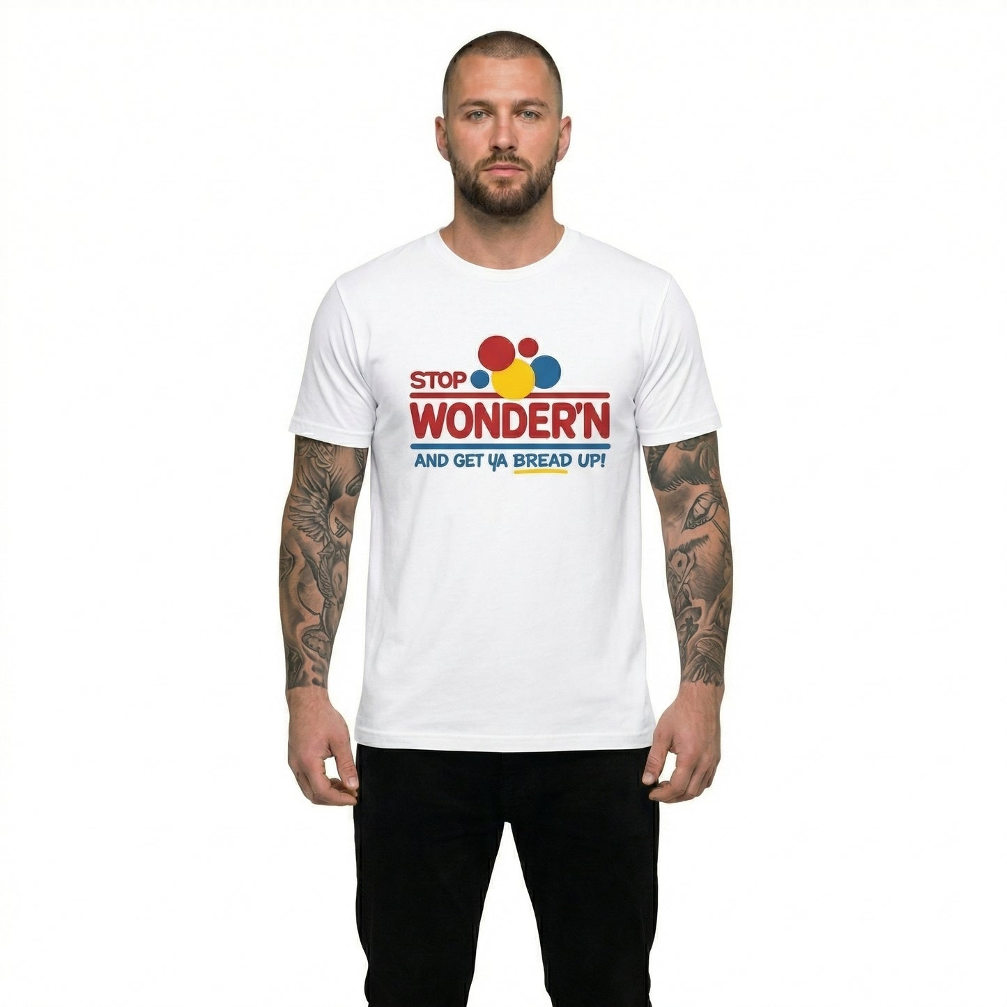 Stop Wonder'n And Get Ya Bread Up Motivational Humor T-Shirt / Sweatshirt / Hoodie