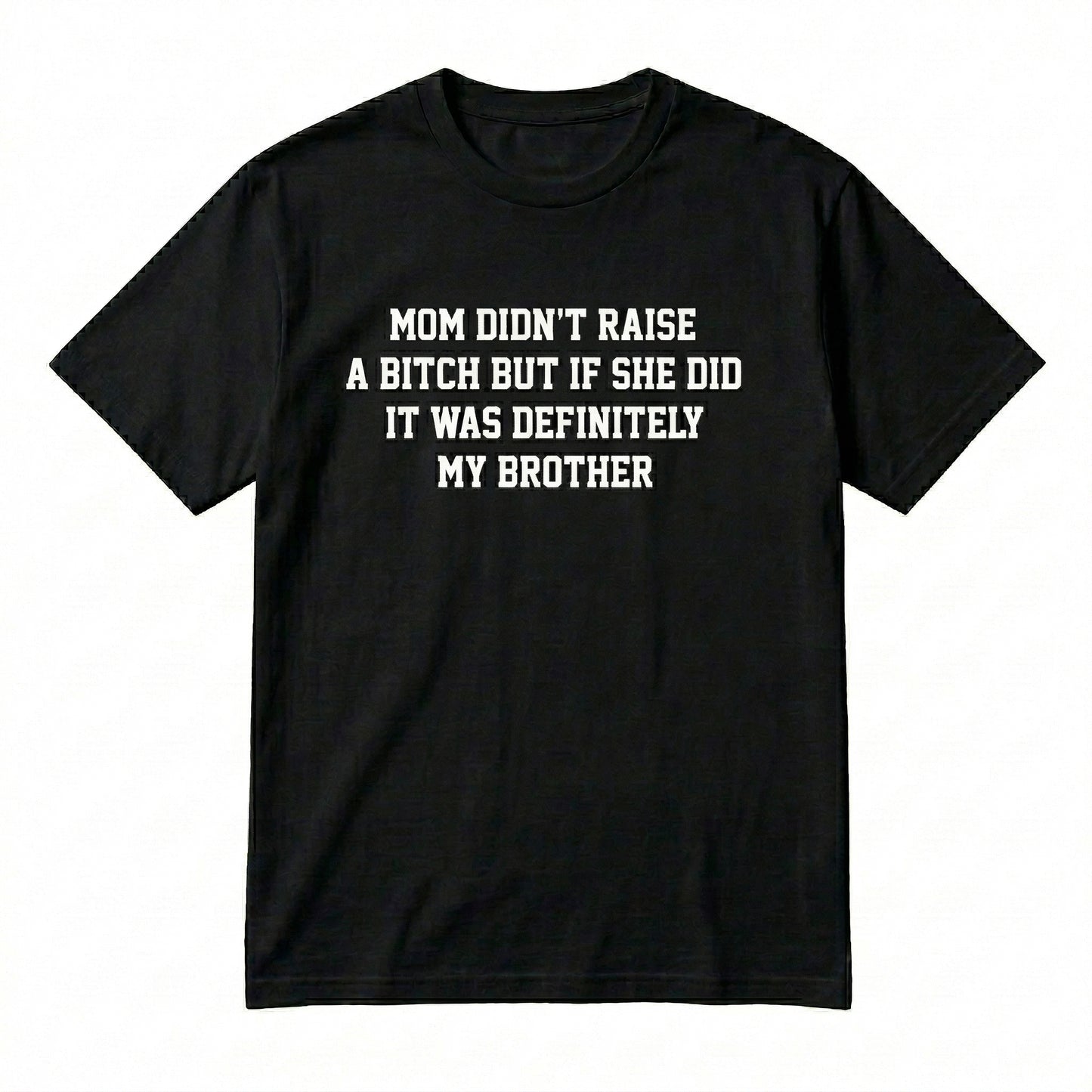 Mom Didn't Raise A But If She Did It Was Definitely My Brother Funny Sibling Meme Quote Graphic T-Shirt / Sweatshirt / Hoodie