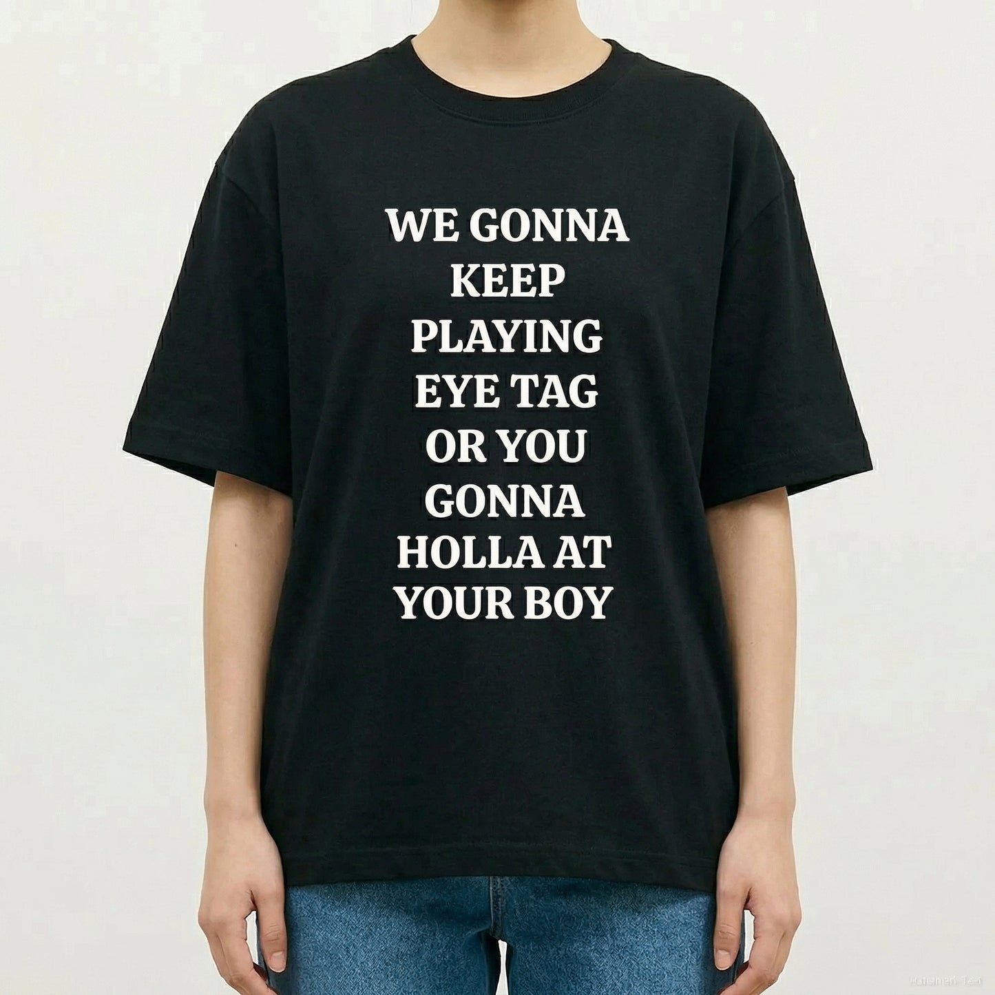 We Gonna Keep Playing Eye Tag Or You Gonna Holla At Your Boy Viral Party Quote Graphic T-Shirt / Sweatshirt / Hoodie
