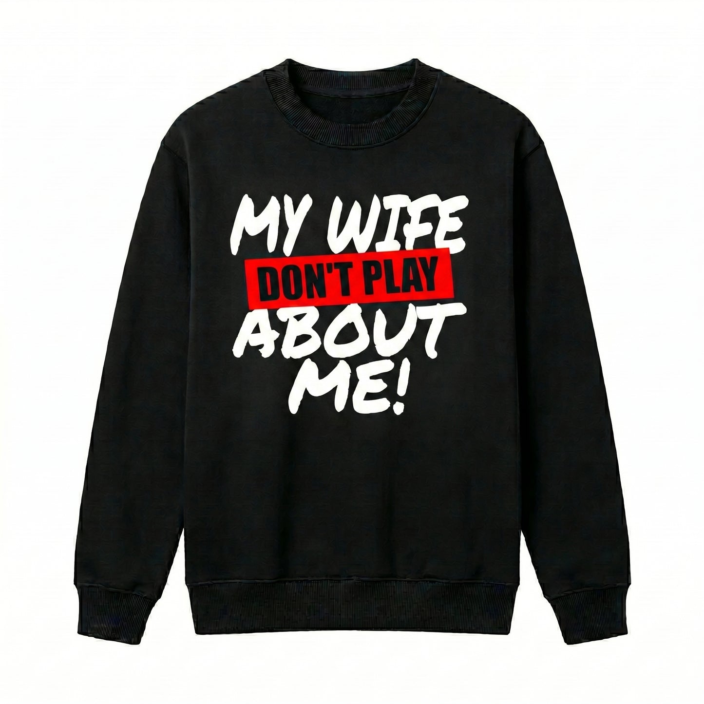 My Wife Don't Play About Me Gift For Husband Humor Graphic T-Shirt / Sweatshirt / Hoodie