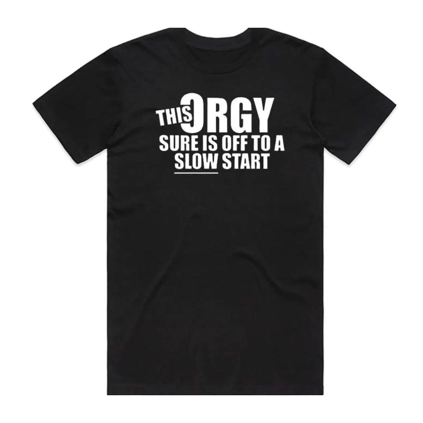 Funny This Orgy Sure is Off to a Slow Start T-Shirt / Sweatshirt / Hoodie