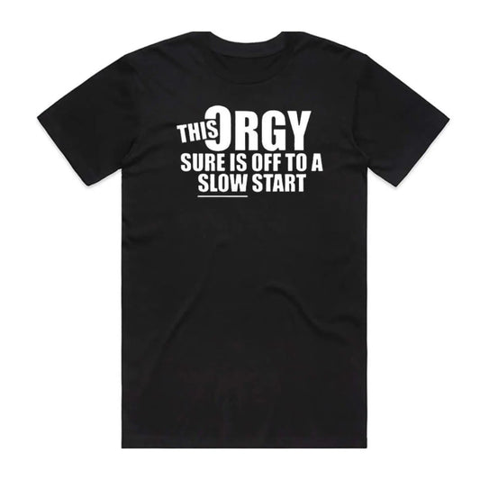 Funny This Orgy Sure is Off to a Slow Start T-Shirt / Sweatshirt / Hoodie