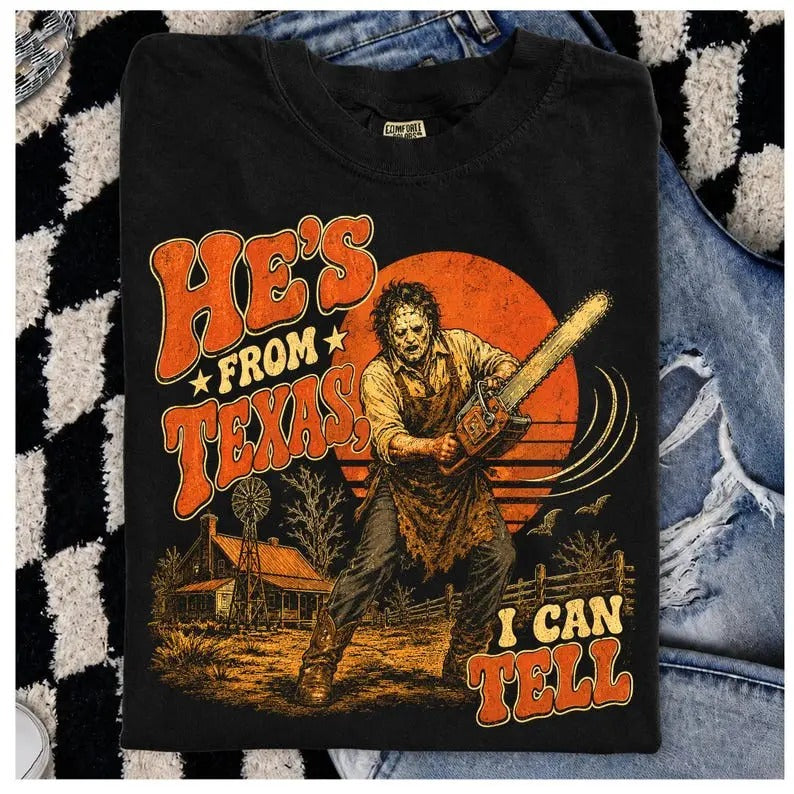 He's From Texas I Can Tell  Chainsaw Horror T-Shirt / Sweatshirt / Hoodie