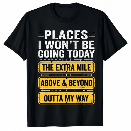 Men's Funny Places I Won't Be Going Today T-Shirt / Sweatshirt / Hoodie
