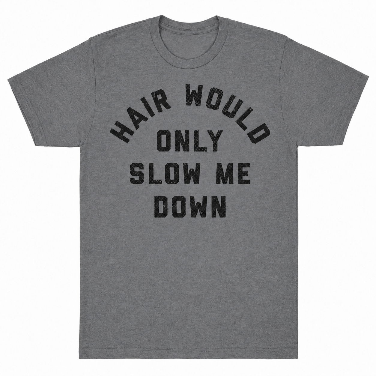Hair Would Only Slow Me Down Sarcastic Bald Graphic  T-Shirt / Sweatshirt / Hoodie