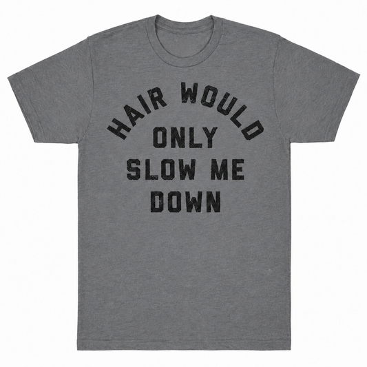 Hair Would Only Slow Me Down Sarcastic Bald Graphic  T-Shirt / Sweatshirt / Hoodie