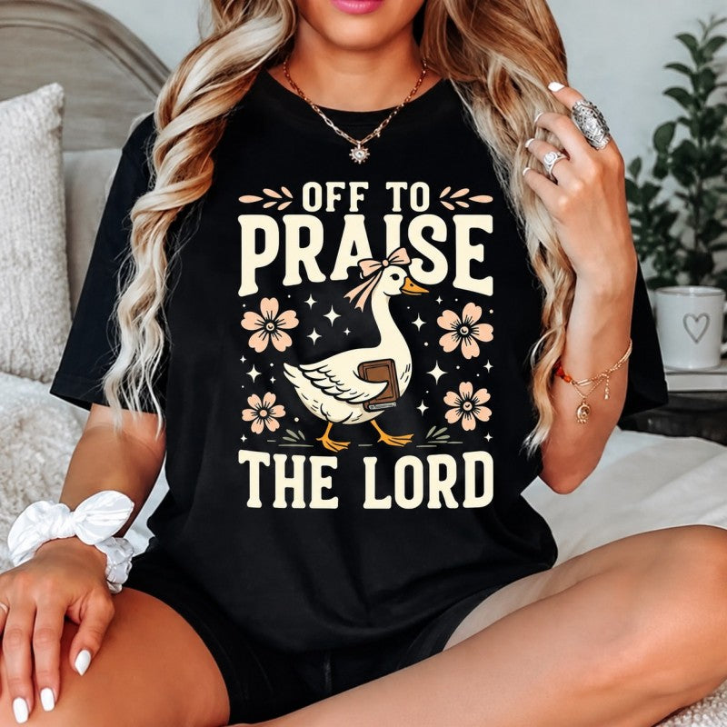 Off to Praise the Lord Bible Verse Christian Faith Goose T-Shirt / Sweatshirt / Hoodie
