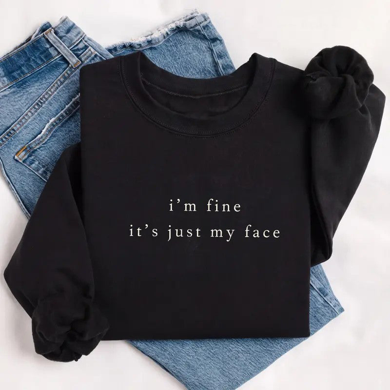 Im Fine Its Just My Face T-Shirt / Sweatshirt / Hoodie