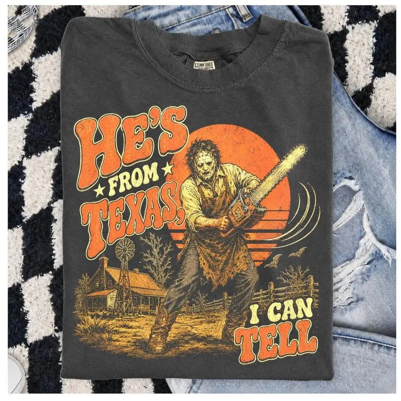 He's From Texas I Can Tell  Chainsaw Horror T-Shirt / Sweatshirt / Hoodie