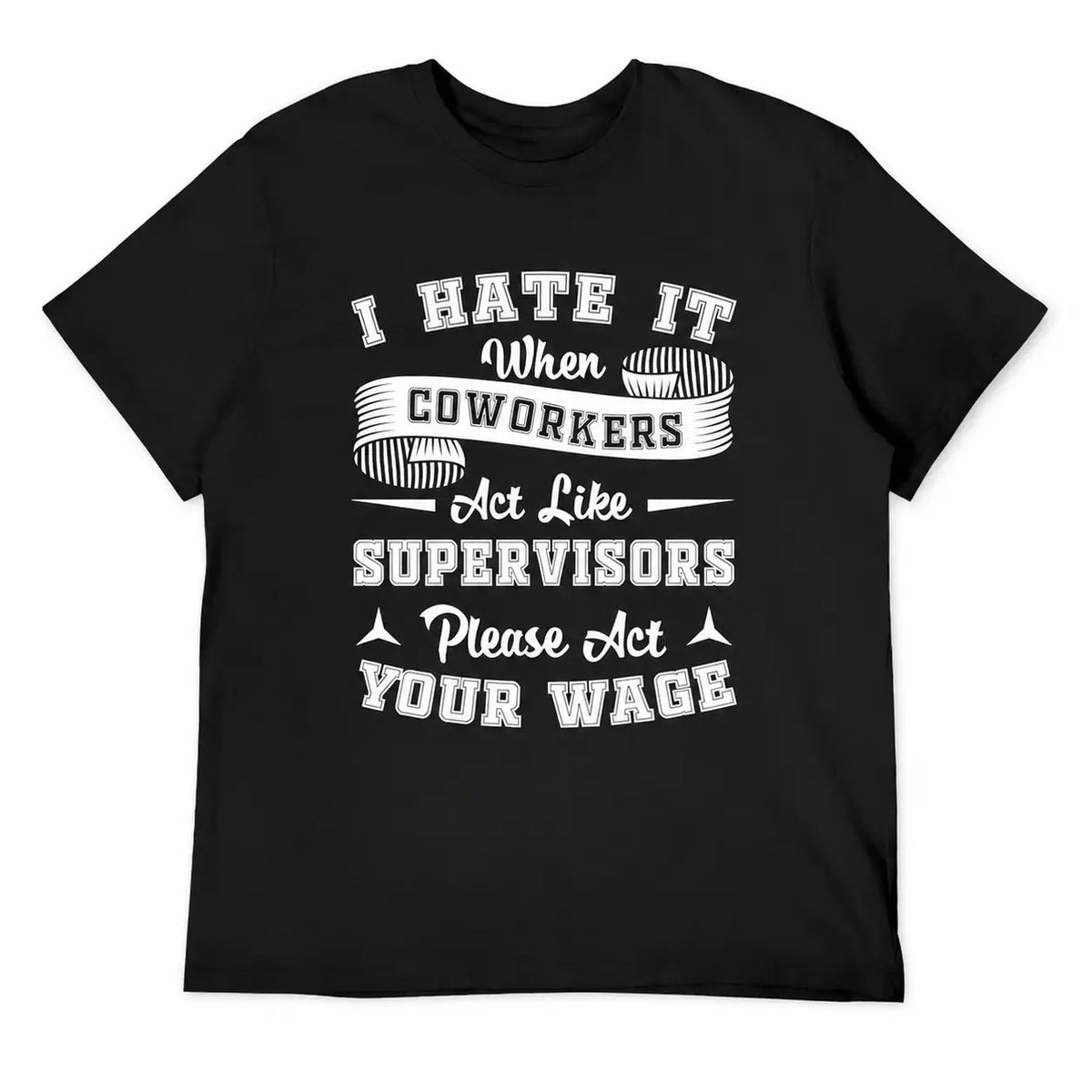 I Hate It When Coworkers Act Like Supervisors T-Shirt / Sweatshirt / Hoodie