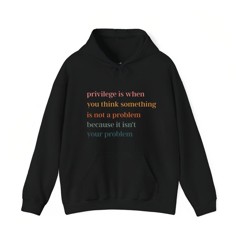 Privilege Is When You Think Something Isn't A Problem T-Shirt / Sweatshirt / Hoodie