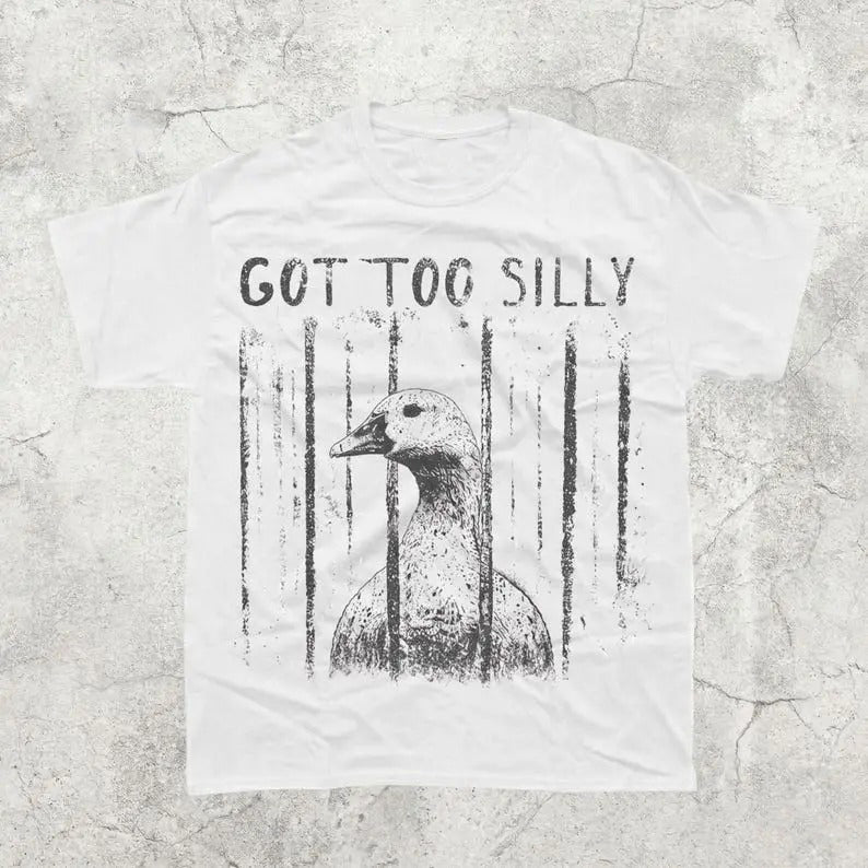 Got Too Silly Funny Goose Meme  T-Shirt / Sweatshirt / Hoodie