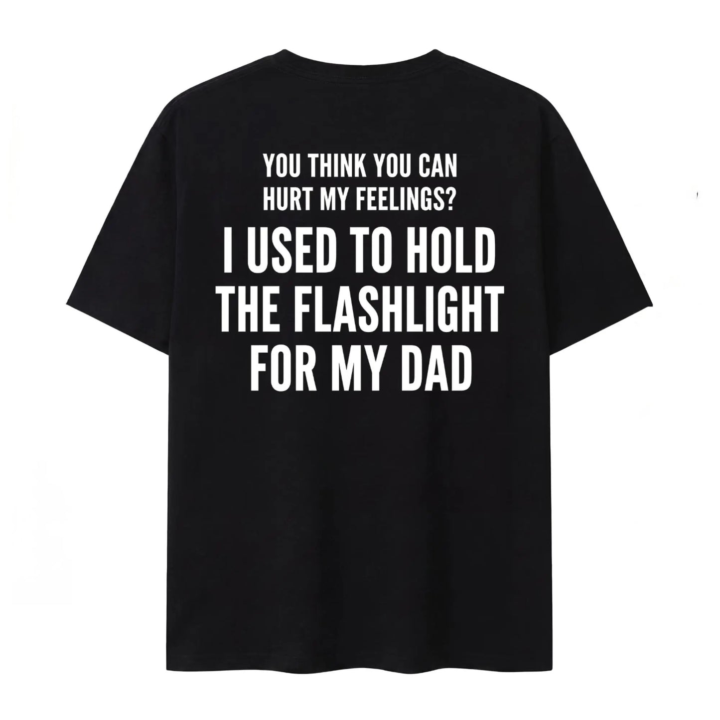 You Think You Can Hurt My Feelings Funny Dad Flashlight T-Shirt / Sweatshirt / Hoodie