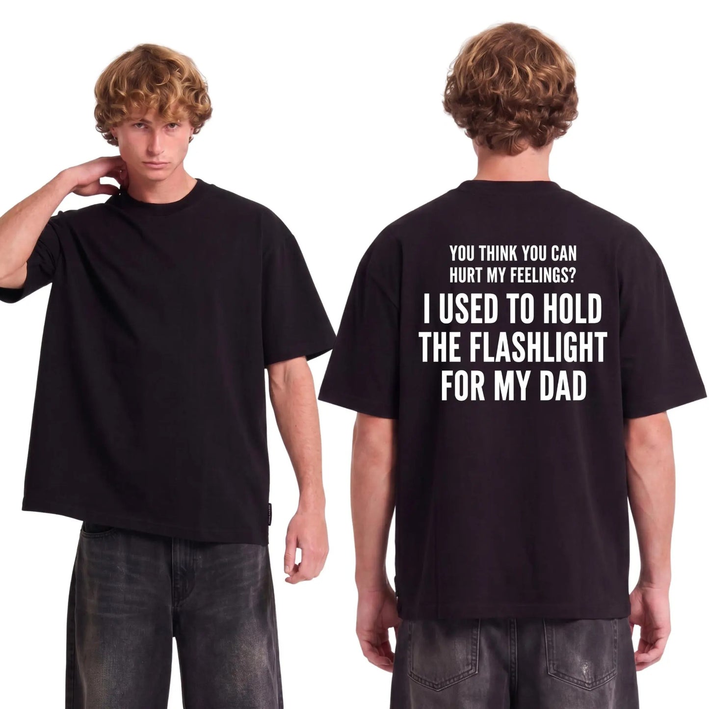 You Think You Can Hurt My Feelings Funny Dad Flashlight T-Shirt / Sweatshirt / Hoodie