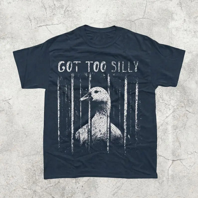Got Too Silly Funny Goose Meme  T-Shirt / Sweatshirt / Hoodie