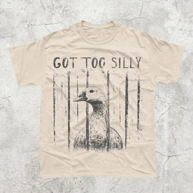 Got Too Silly Funny Goose Meme  T-Shirt / Sweatshirt / Hoodie