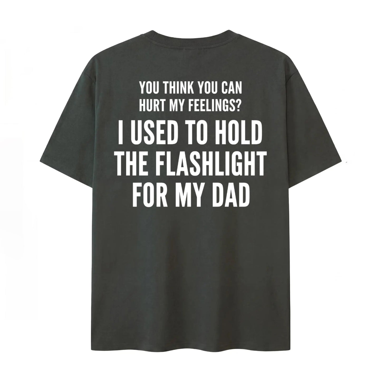 You Think You Can Hurt My Feelings Funny Dad Flashlight T-Shirt / Sweatshirt / Hoodie