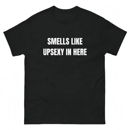 Smells Like Up Sexy In Here T-Shirt / Sweatshirt / Hoodie
