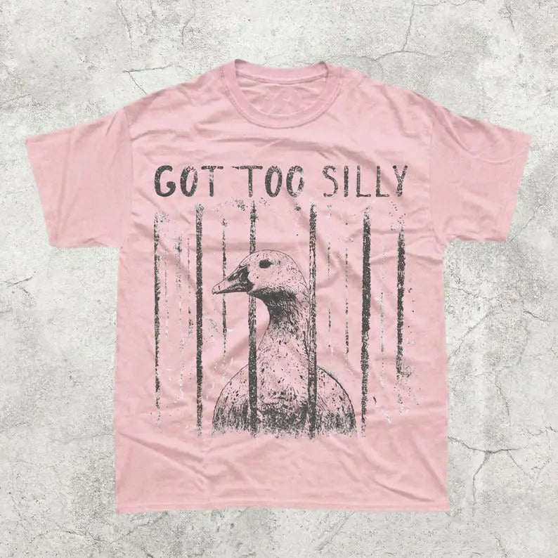 Got Too Silly Funny Goose Meme  T-Shirt / Sweatshirt / Hoodie