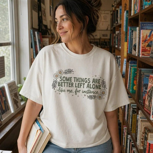 SOME THINGS ARE BETTER LEFT ALONE Funny Introvert T-Shirt / Sweatshirt / Hoodie