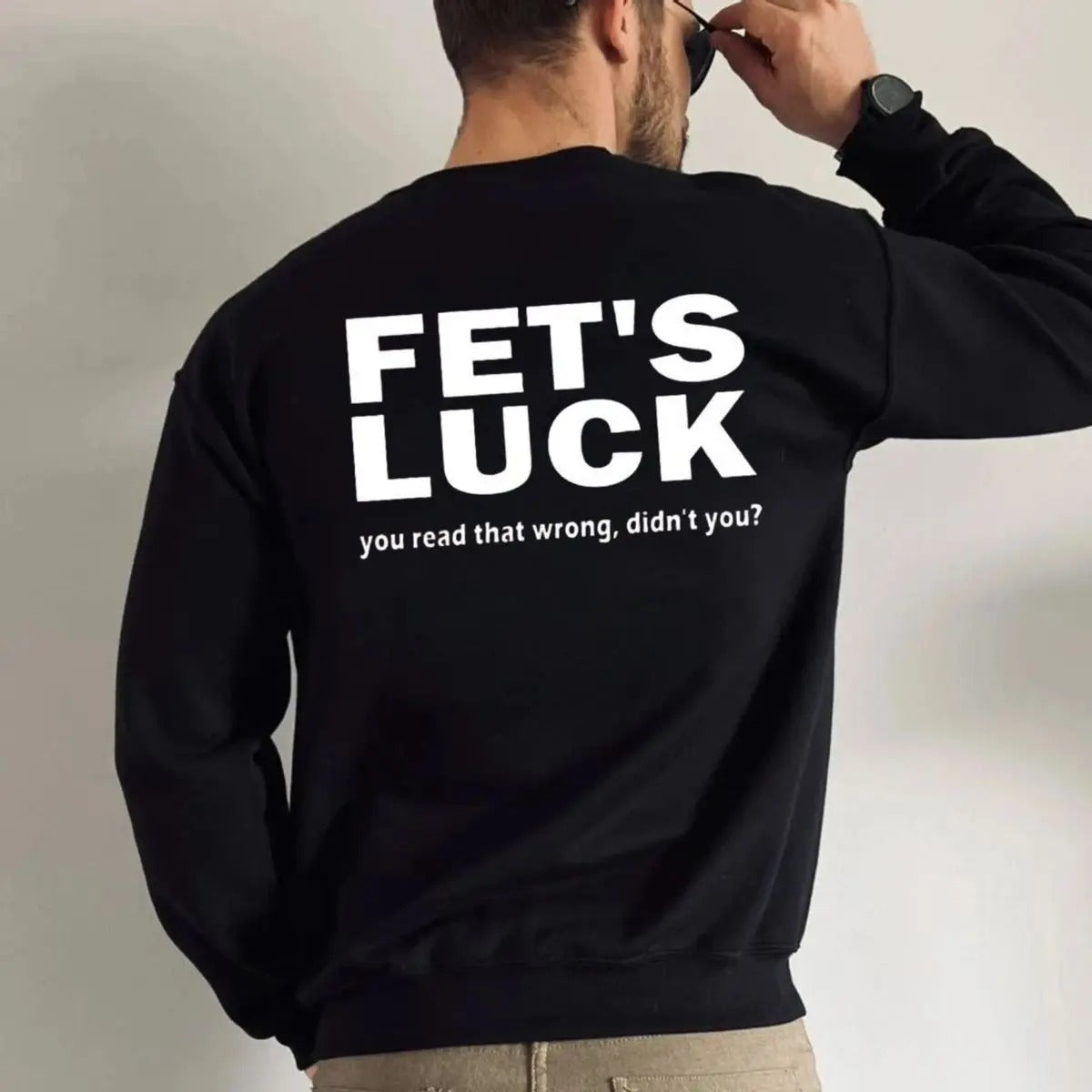 Fet's Luck Sarcastic Joke Print T-Shirt / Sweatshirt / Hoodie