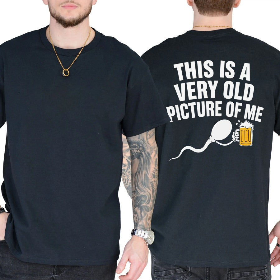 This Is a Very Old Picture of Me Funny Beer Humor  T-Shirt / Sweatshirt / Hoodie