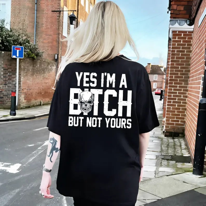Yes I’m a B*tch But Not Yours Funny T-Shirt / Sweatshirt / Hoodie