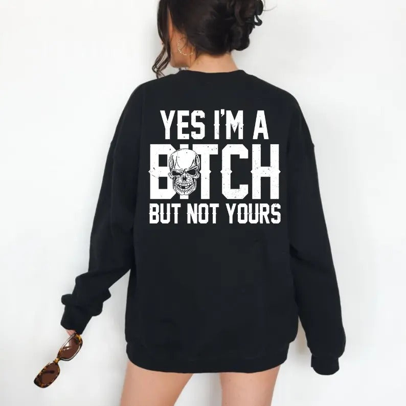 Yes I’m a B*tch But Not Yours Funny T-Shirt / Sweatshirt / Hoodie