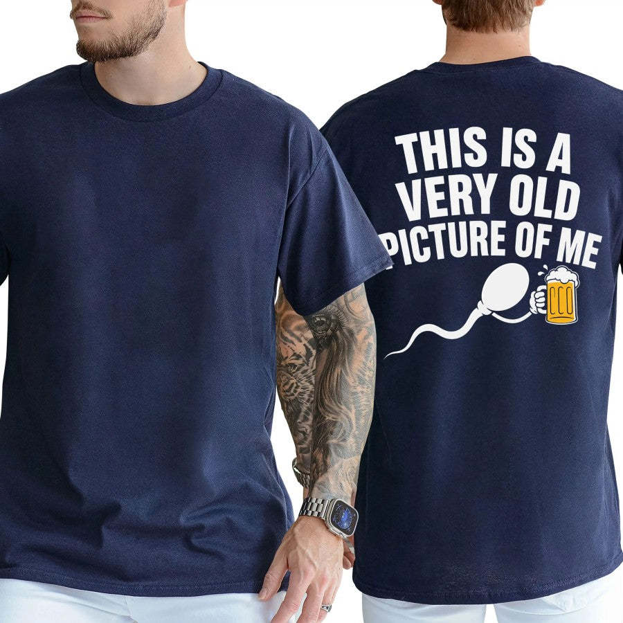 This Is a Very Old Picture of Me Funny Beer Humor  T-Shirt / Sweatshirt / Hoodie