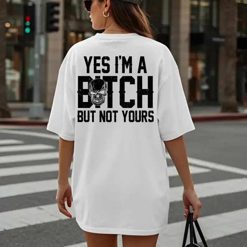 Yes I’m a B*tch But Not Yours Funny T-Shirt / Sweatshirt / Hoodie