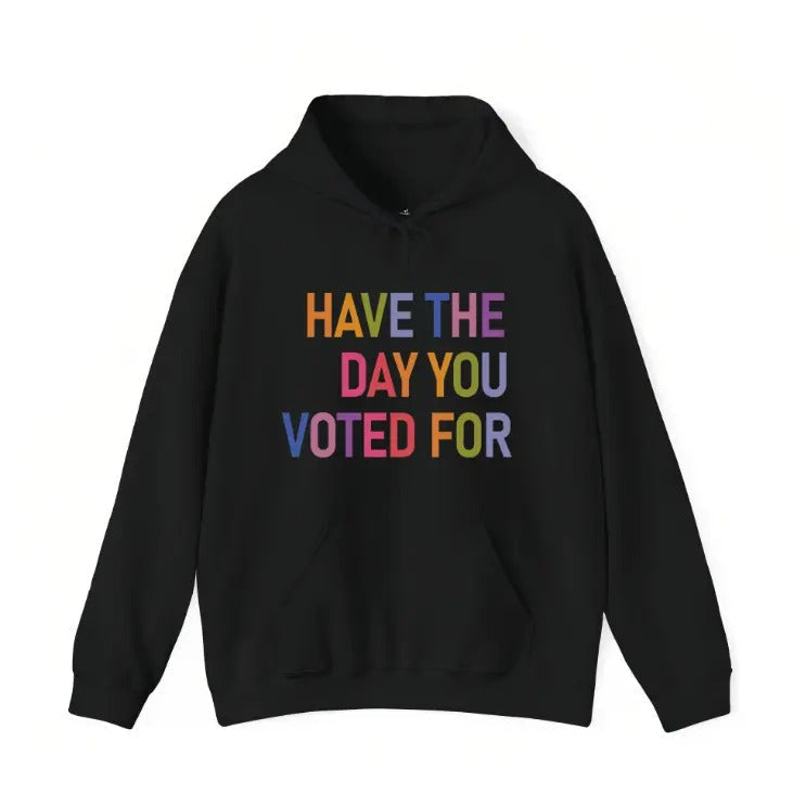 Have The Day You Voted T-Shirt / Sweatshirt / Hoodie
