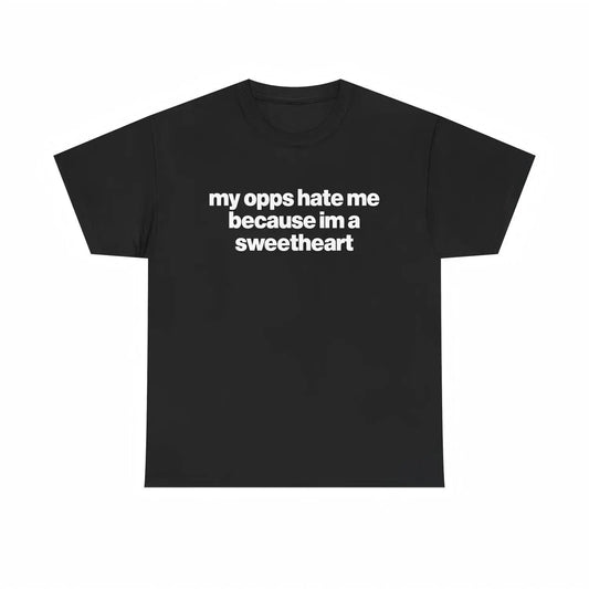 My Opps Hate Me Because I'm a Sweetheart T-Shirt / Sweatshirt / Hoodie